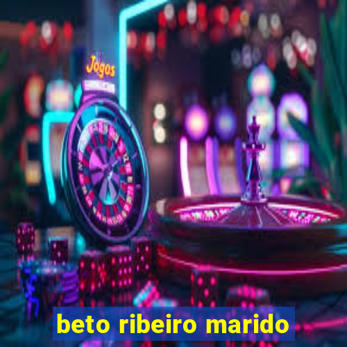 beto ribeiro marido